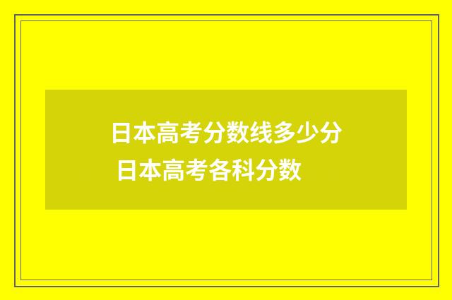 日本高考分数线多少分 日本高考各科分数