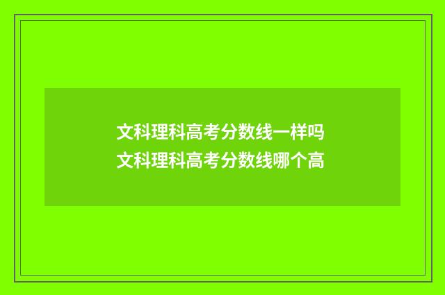 文科理科高考分数线一样吗 文科理科高考分数线哪个高