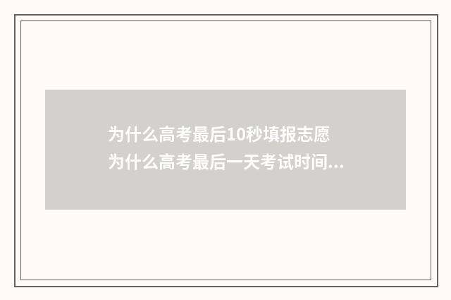 为什么高考最后10秒填报志愿 为什么高考最后一天考试时间不一样