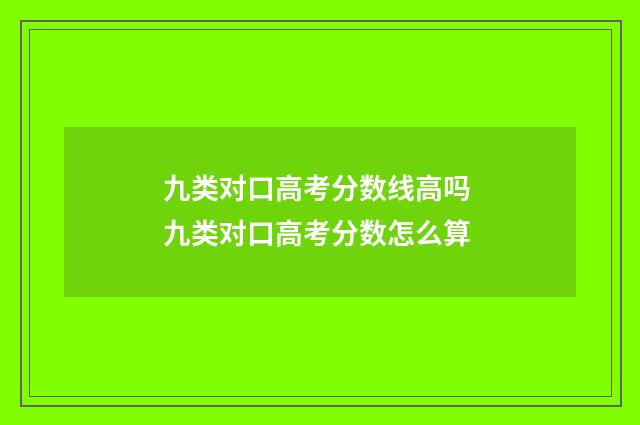 九类对口高考分数线高吗 九类对口高考分数怎么算