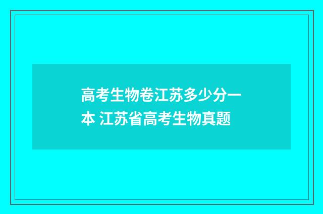高考生物卷江苏多少分一本 江苏省高考生物真题