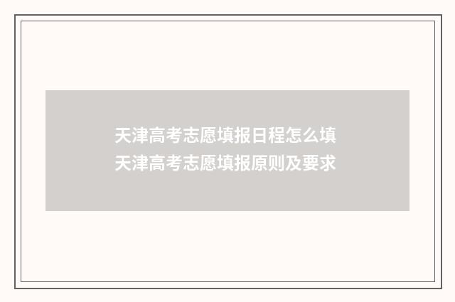 天津高考志愿填报日程怎么填 天津高考志愿填报原则及要求