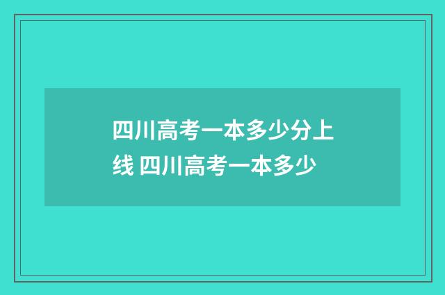 四川高考一本多少分上线 四川高考一本多少