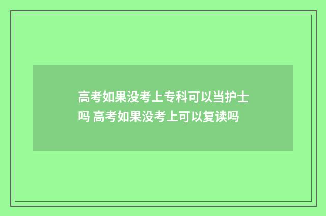 高考如果没考上专科可以当护士吗 高考如果没考上可以复读吗