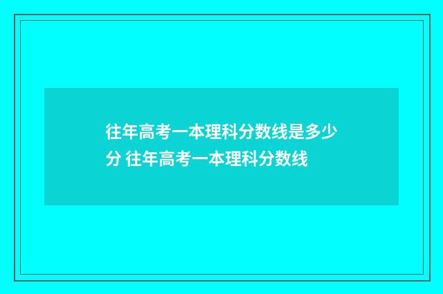 往年高考一本理科分数线是多少分 往年高考一本理科分数线