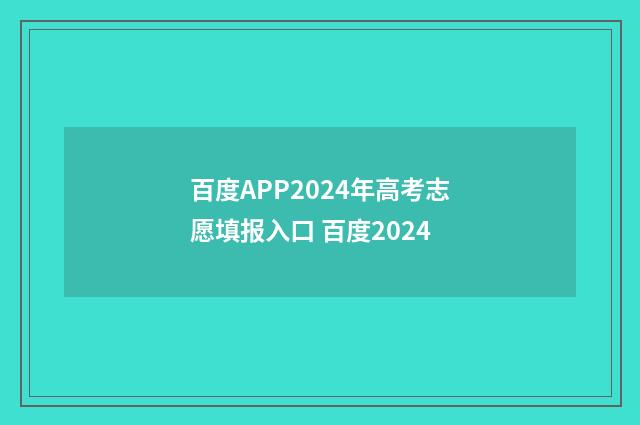 百度APP2024年高考志愿填报入口 百度2024
