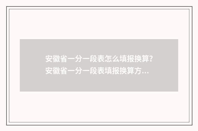 安徽省一分一段表怎么填报换算？安徽省一分一段表填报换算方法 安徽省一分一段表2024理科