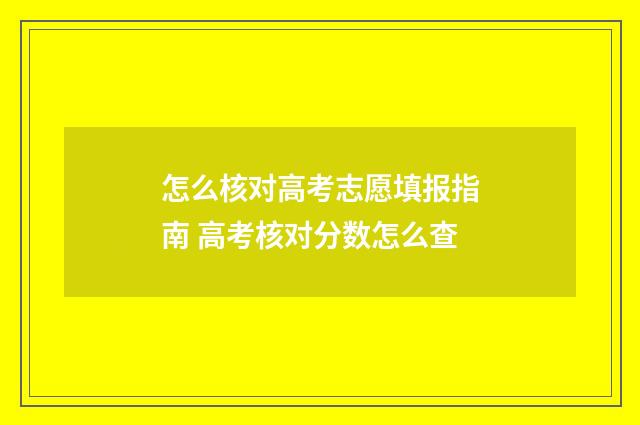 怎么核对高考志愿填报指南 高考核对分数怎么查
