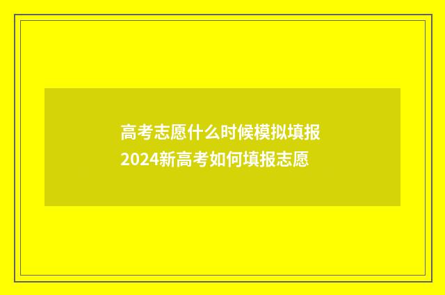 高考志愿什么时候模拟填报 2024新高考如何填报志愿