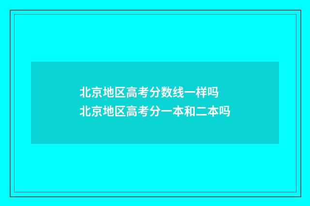 北京地区高考分数线一样吗 北京地区高考分一本和二本吗