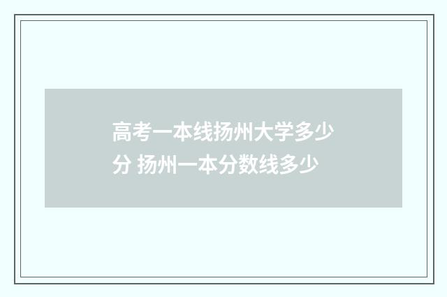 高考一本线扬州大学多少分 扬州一本分数线多少
