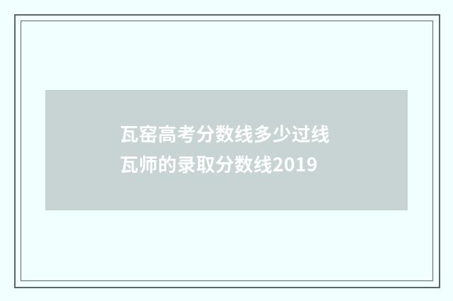 瓦窑高考分数线多少过线 瓦师的录取分数线2019