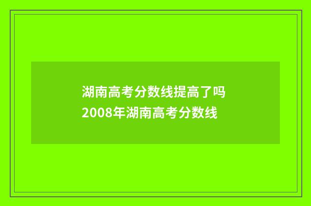 湖南高考分数线提高了吗 2008年湖南高考分数线