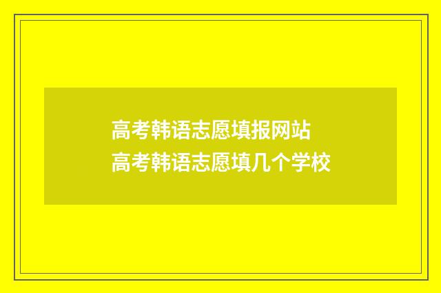 高考韩语志愿填报网站 高考韩语志愿填几个学校