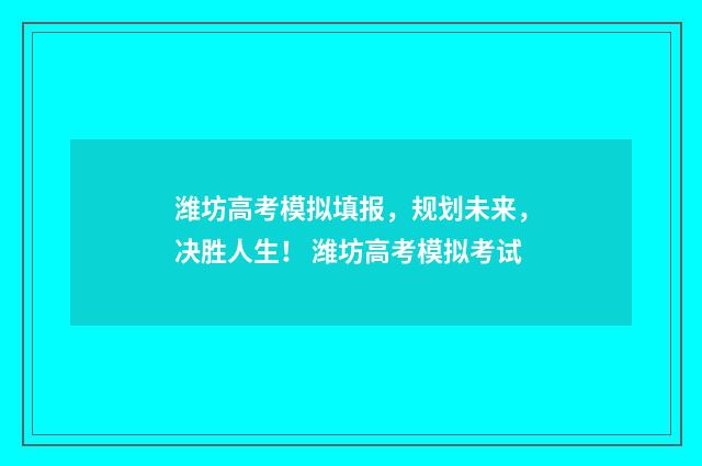 潍坊高考模拟填报，规划未来，决胜人生！ 潍坊高考模拟考试