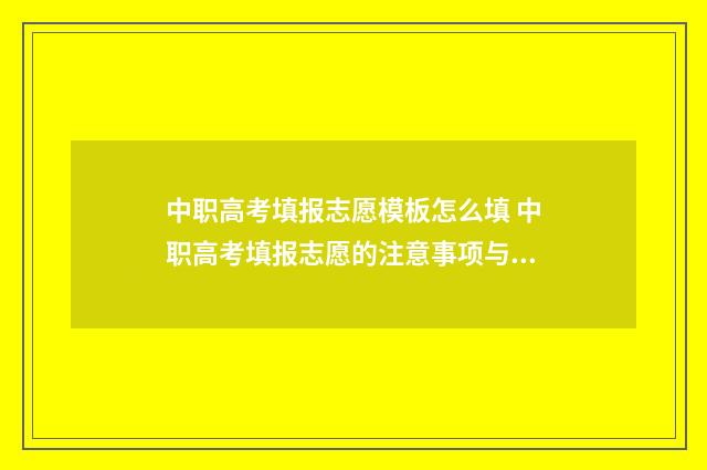 中职高考填报志愿模板怎么填 中职高考填报志愿的注意事项与注意事项