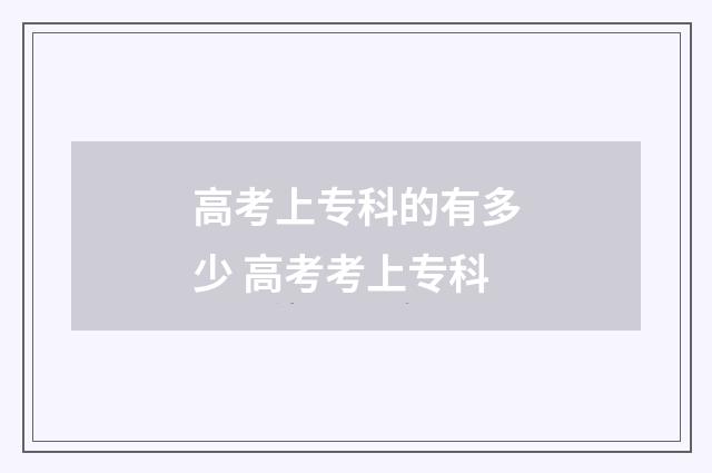 高考上专科的有多少 高考考上专科