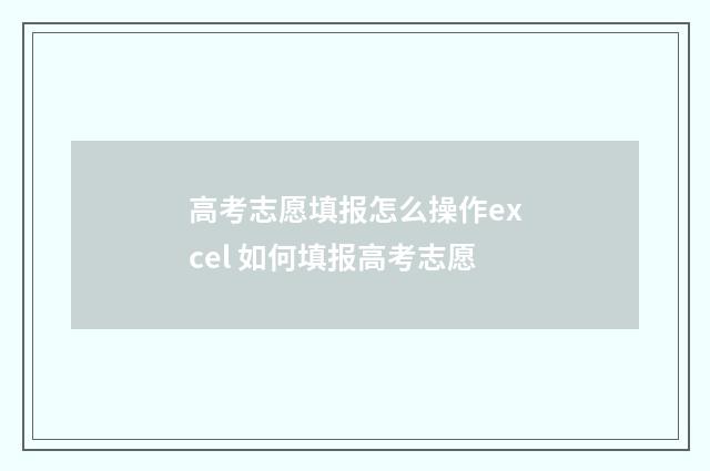 高考志愿填报怎么操作excel 如何填报高考志愿