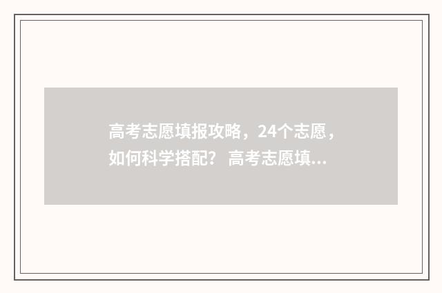 高考志愿填报攻略，24个志愿，如何科学搭配？ 高考志愿填报攻略学校