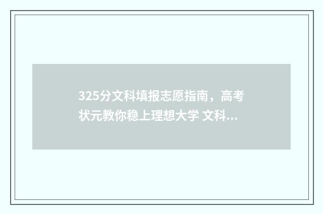 325分文科填报志愿指南，高考状元教你稳上理想大学 文科327分