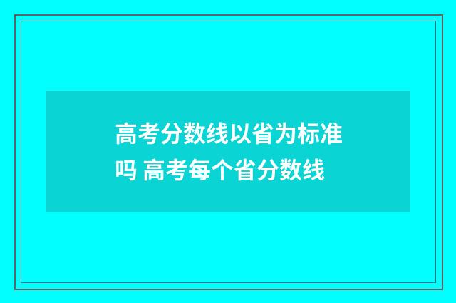 高考分数线以省为标准吗 高考每个省分数线