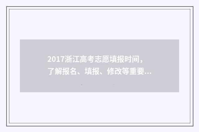 2017浙江高考志愿填报时间，了解报名、填报、修改等重要日期！ 2017浙江高考志愿录取查询
