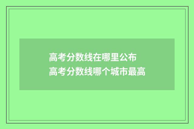 高考分数线在哪里公布 高考分数线哪个城市最高