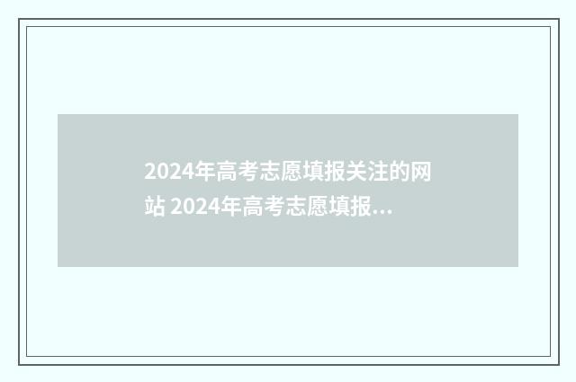2024年高考志愿填报关注的网站 2024年高考志愿填报指南书