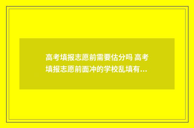 高考填报志愿前需要估分吗 高考填报志愿前面冲的学校乱填有影响吗