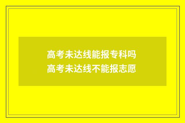 高考未达线能报专科吗 高考未达线不能报志愿