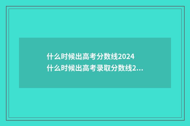 什么时候出高考分数线2024 什么时候出高考录取分数线2024