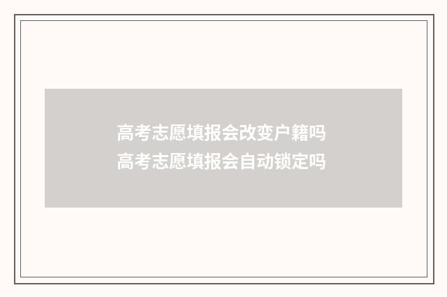 高考志愿填报会改变户籍吗 高考志愿填报会自动锁定吗