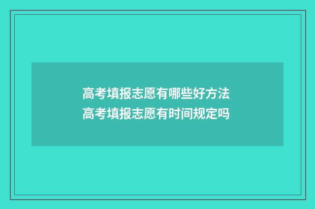 高考填报志愿有哪些好方法 高考填报志愿有时间规定吗