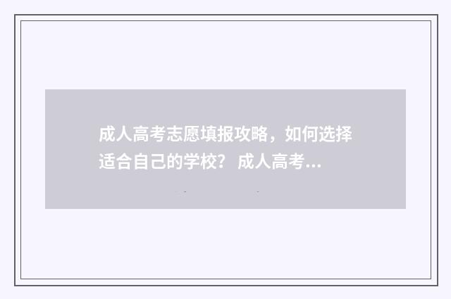 成人高考志愿填报攻略，如何选择适合自己的学校？ 成人高考志愿填报录取规则