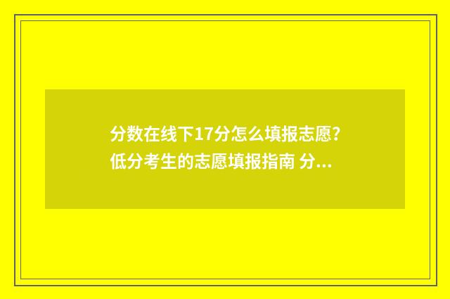 分数在线下17分怎么填报志愿?低分考生的志愿填报指南 分数在线下17分怎么算