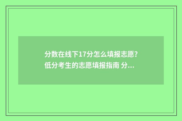 分数在线下17分怎么填报志愿？低分考生的志愿填报指南 分数在线下17分怎么算