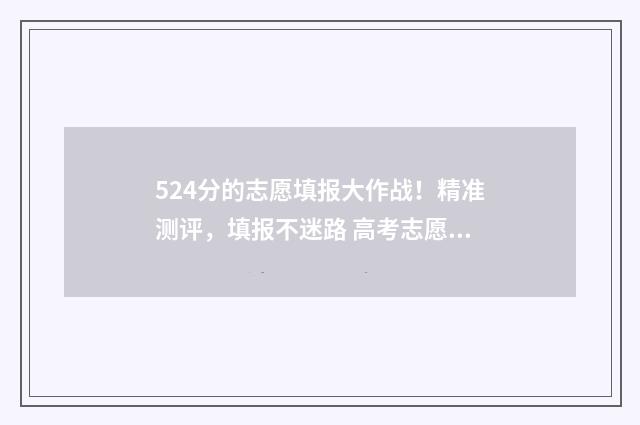 524分的志愿填报大作战！精准测评，填报不迷路 高考志愿2-4 2-5