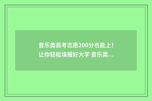 音乐类高考志愿200分也能上！让你轻松填报好大学 音乐类高考志愿怎么填