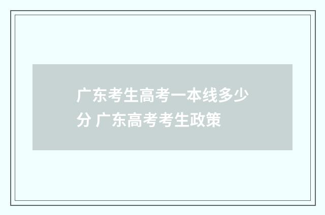 广东考生高考一本线多少分 广东高考考生政策