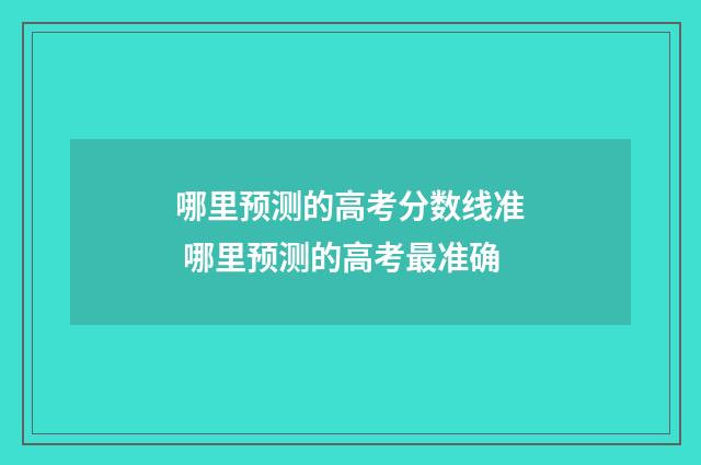 哪里预测的高考分数线准 哪里预测的高考最准确