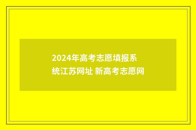 2024年高考志愿填报系统江苏网址 新高考志愿网