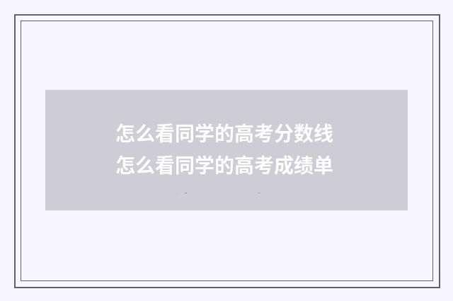 怎么看同学的高考分数线 怎么看同学的高考成绩单