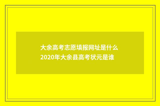 大余高考志愿填报网址是什么 2020年大余县高考状元是谁