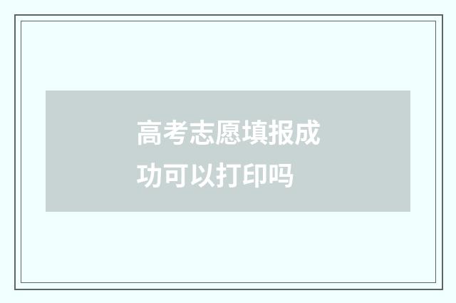 高考志愿填报成功可以打印吗