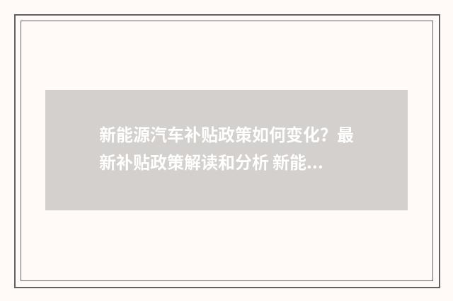 新能源汽车补贴政策如何变化？最新补贴政策解读和分析 新能源汽车补贴怎么领取