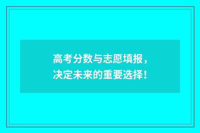 高考分数与志愿填报，决定未来的重要选择！