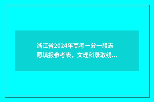 浙江省2024年高考一分一段志愿填报参考表，文理科录取线及位次 浙江省2024年高考报名时间