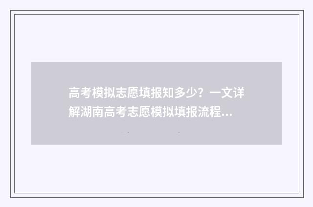 高考模拟志愿填报知多少?一文详解湖南高考志愿模拟填报流程 高考模拟志愿填报免费软件