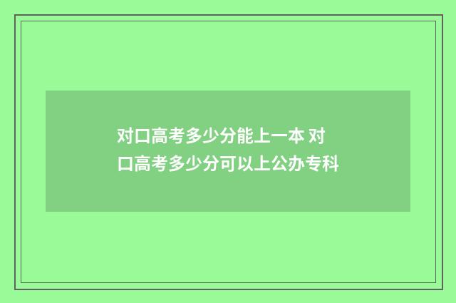 对口高考多少分能上一本 对口高考多少分可以上公办专科