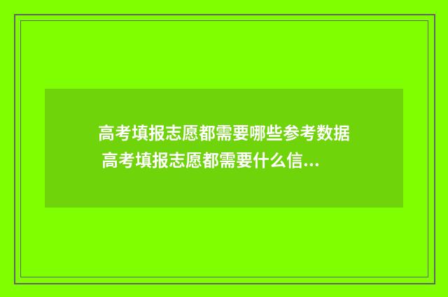 高考填报志愿都需要哪些参考数据 高考填报志愿都需要什么信息